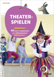 Theater spielen. 40 Kita-Projektideen zu 5 Bilderbüchern