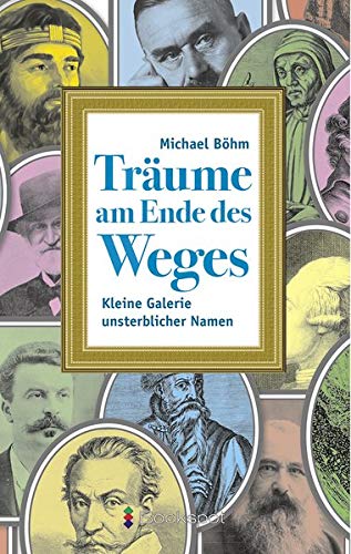 Michael BöhmTräume am Ende des Weges. Kleine Galerie unsterblicher Namen